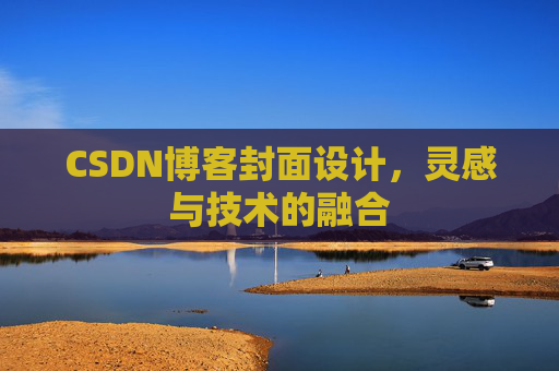 CSDN博客封面设计,灵感与技术的融合 CSDN博客封面设计,灵感与技术的融合